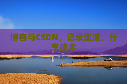 博客与CSDN，记录生活，分享技术