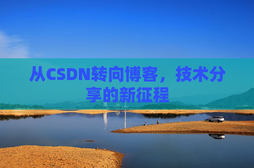 从CSDN转向博客，技术分享的新征程